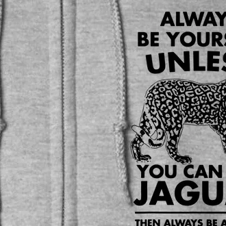 Always Be Yourself Unless You Can Be A Jaguar Full Zip Hoodie