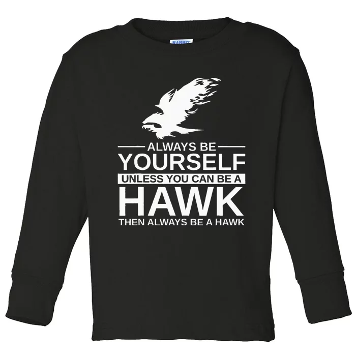 Always Be Yourself Hawk Gift For Women Falcon Bird Toddler Long Sleeve Shirt