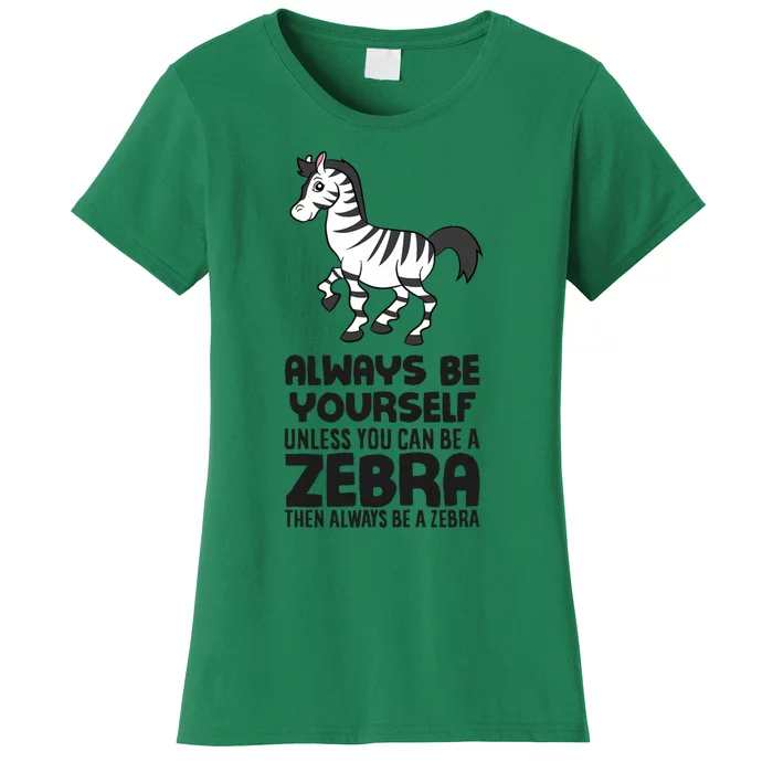 Always Be Yourself Unless You Can Be A Zebra Women's T-Shirt