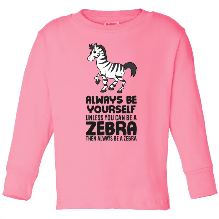 Always Be Yourself Unless You Can Be A Zebra Toddler Long Sleeve Shirt