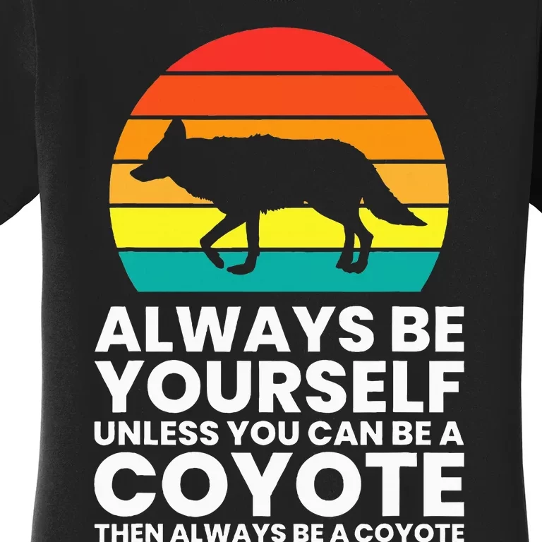 Always Be Yourself Unless You Can Be A Coyote Women's T-Shirt