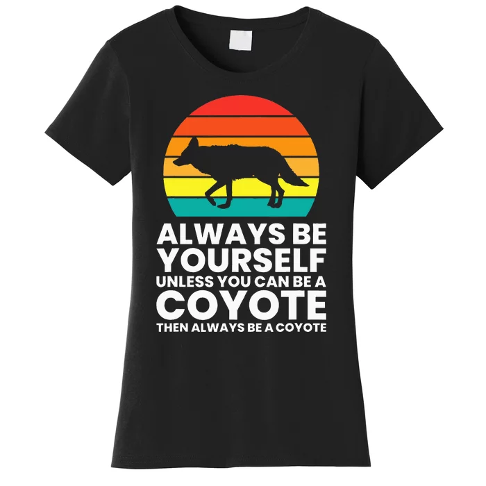 Always Be Yourself Unless You Can Be A Coyote Women's T-Shirt