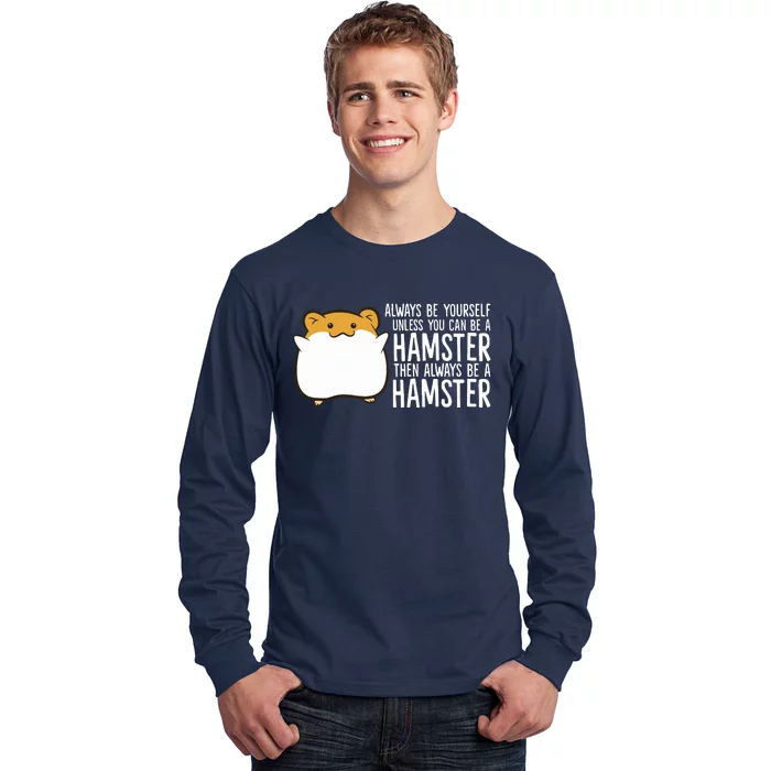 Always Be Yourself Unless You Can Be A Hamster Long Sleeve Shirt