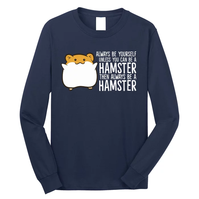 Always Be Yourself Unless You Can Be A Hamster Long Sleeve Shirt