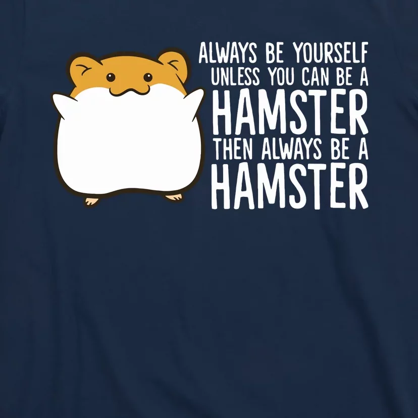 Always Be Yourself Unless You Can Be A Hamster T-Shirt