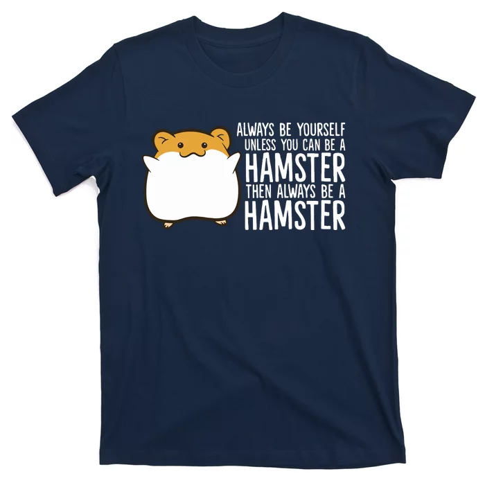 Always Be Yourself Unless You Can Be A Hamster T-Shirt