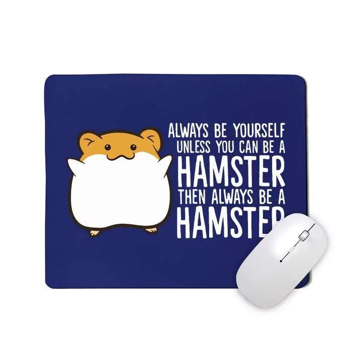 Always Be Yourself Unless You Can Be A Hamster Mousepad