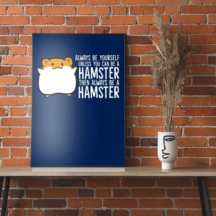 Always Be Yourself Unless You Can Be A Hamster Poster