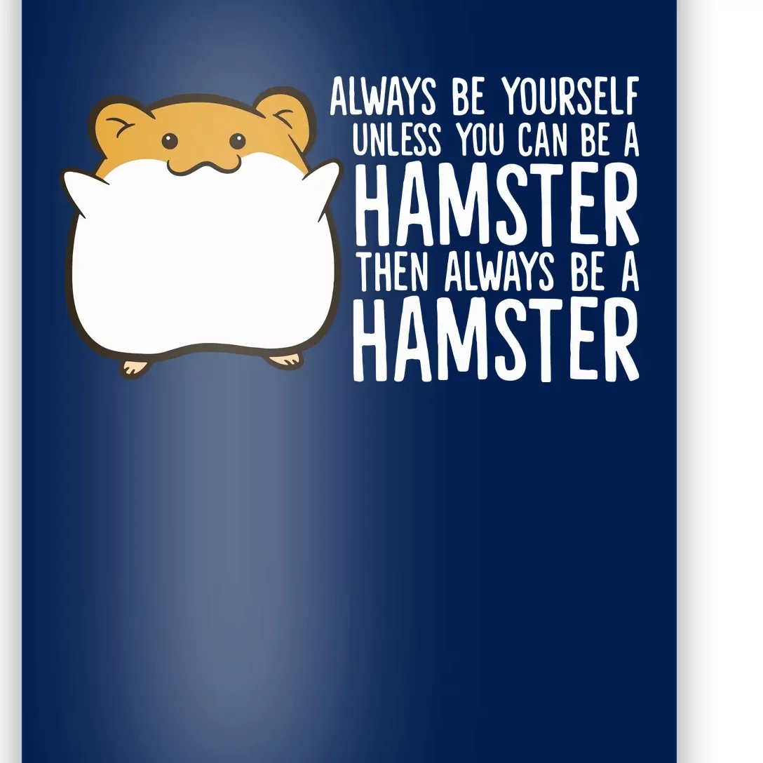 Always Be Yourself Unless You Can Be A Hamster Poster