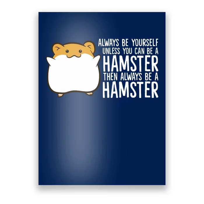 Always Be Yourself Unless You Can Be A Hamster Poster