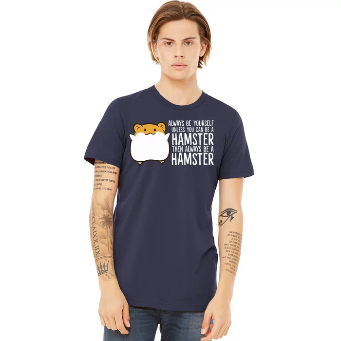 Always Be Yourself Unless You Can Be A Hamster Premium T-Shirt