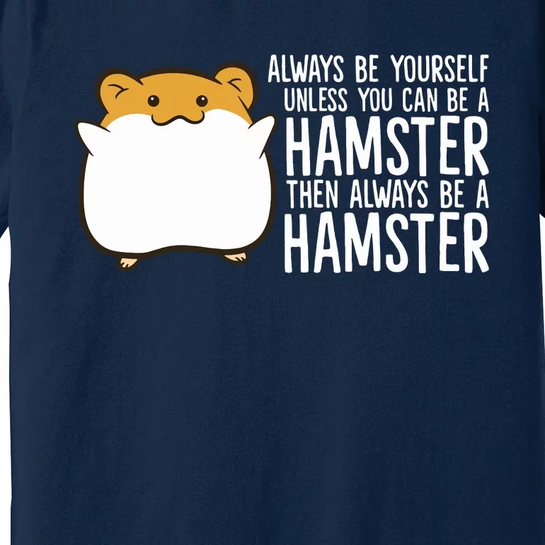 Always Be Yourself Unless You Can Be A Hamster Premium T-Shirt