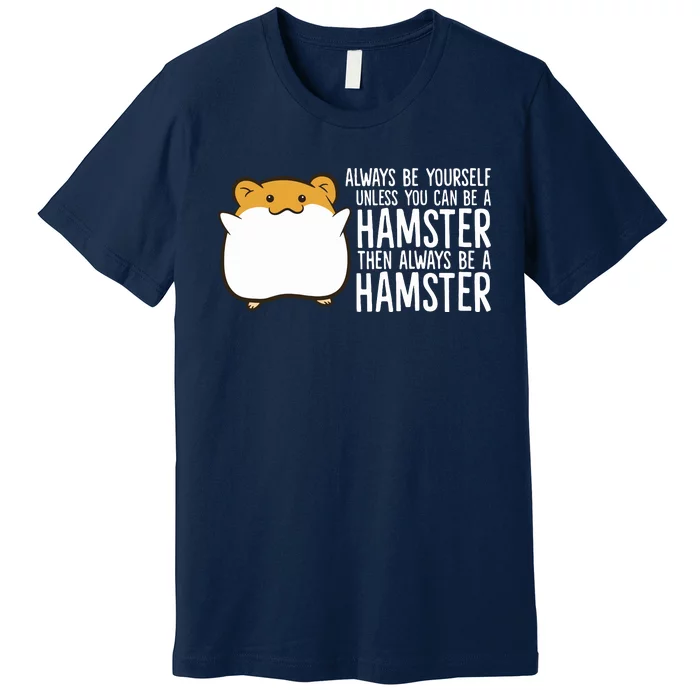 Always Be Yourself Unless You Can Be A Hamster Premium T-Shirt