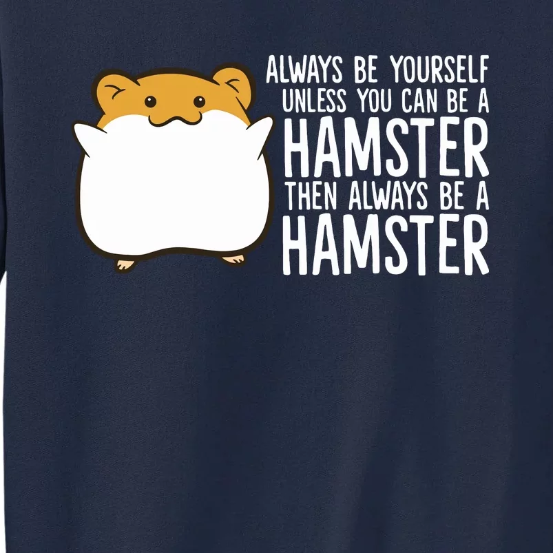 Always Be Yourself Unless You Can Be A Hamster Tall Sweatshirt