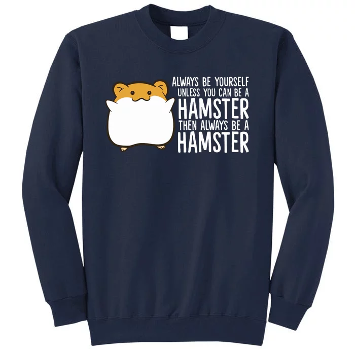 Always Be Yourself Unless You Can Be A Hamster Tall Sweatshirt