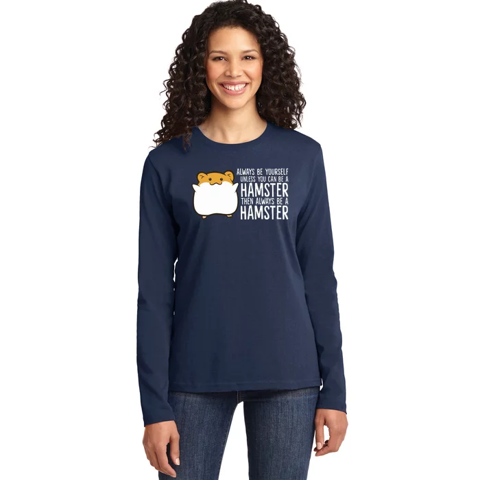 Always Be Yourself Unless You Can Be A Hamster Ladies Long Sleeve Shirt