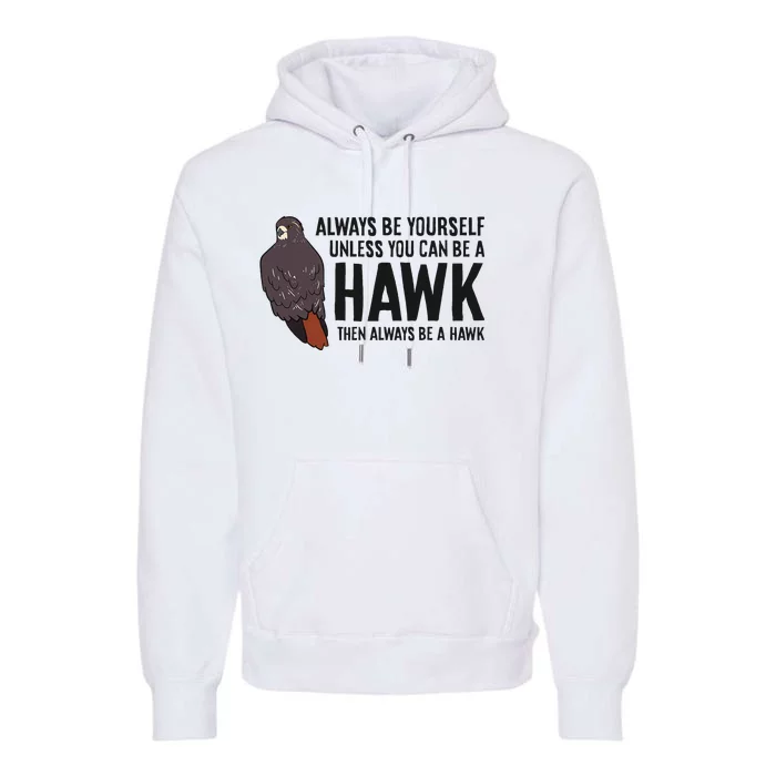 Always Be Yourself Unless You Can Be A Red Tailed Hawk Premium Hoodie