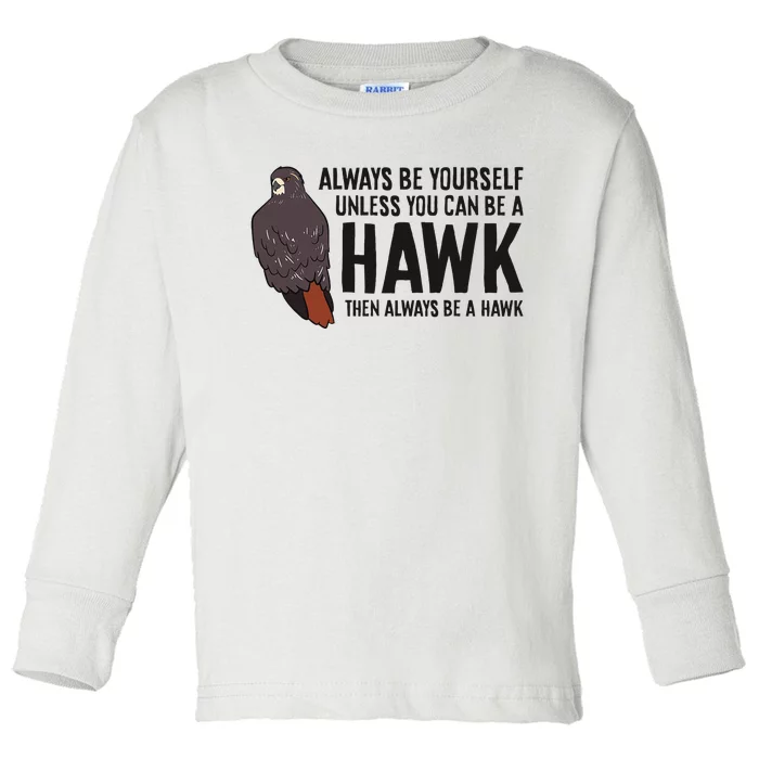 Always Be Yourself Unless You Can Be A Red Tailed Hawk Toddler Long Sleeve Shirt