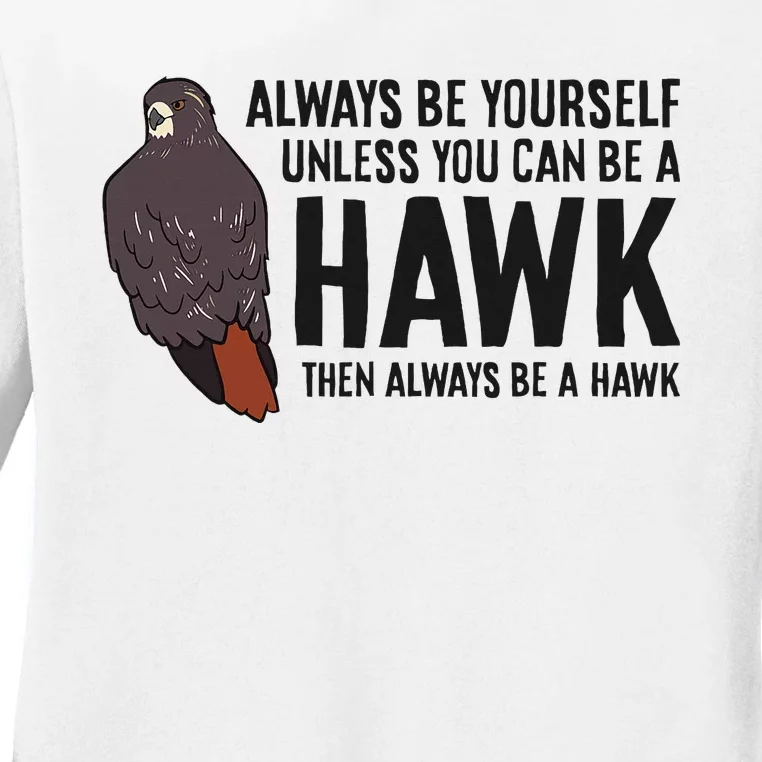 Always Be Yourself Unless You Can Be A Red Tailed Hawk Ladies Long Sleeve Shirt