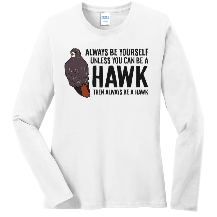 Always Be Yourself Unless You Can Be A Red Tailed Hawk Ladies Long Sleeve Shirt