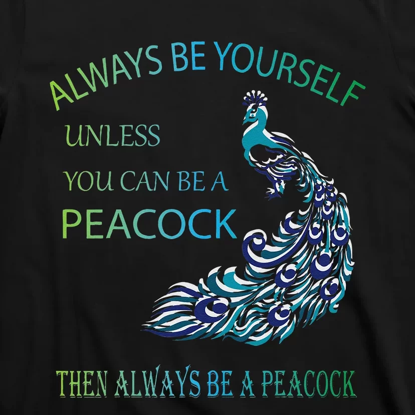 Always Be Yourself Unless You Can Be A Peacock T-Shirt