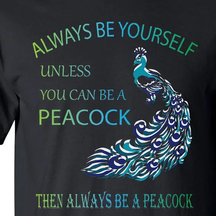 Always Be Yourself Unless You Can Be A Peacock Tall T-Shirt