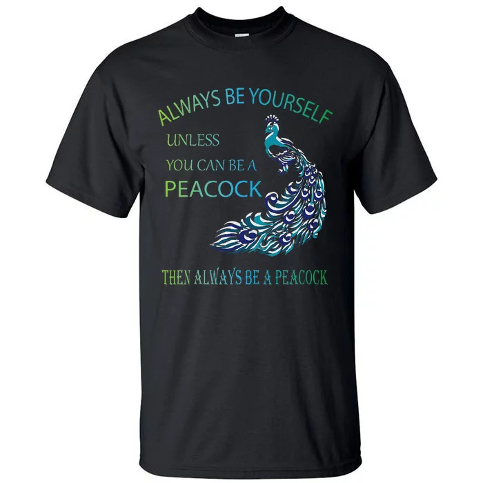 Always Be Yourself Unless You Can Be A Peacock Tall T-Shirt