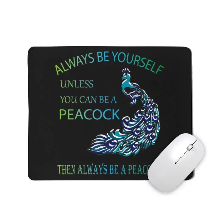 Always Be Yourself Unless You Can Be A Peacock Mousepad