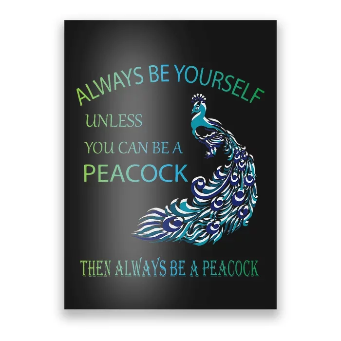 Always Be Yourself Unless You Can Be A Peacock Poster