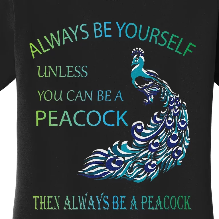 Always Be Yourself Unless You Can Be A Peacock Women's T-Shirt