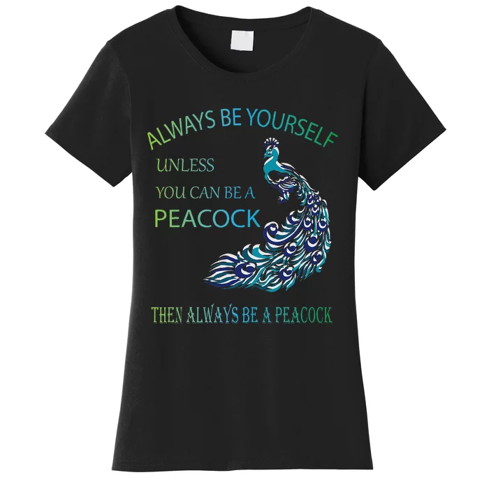 Always Be Yourself Unless You Can Be A Peacock Women's T-Shirt