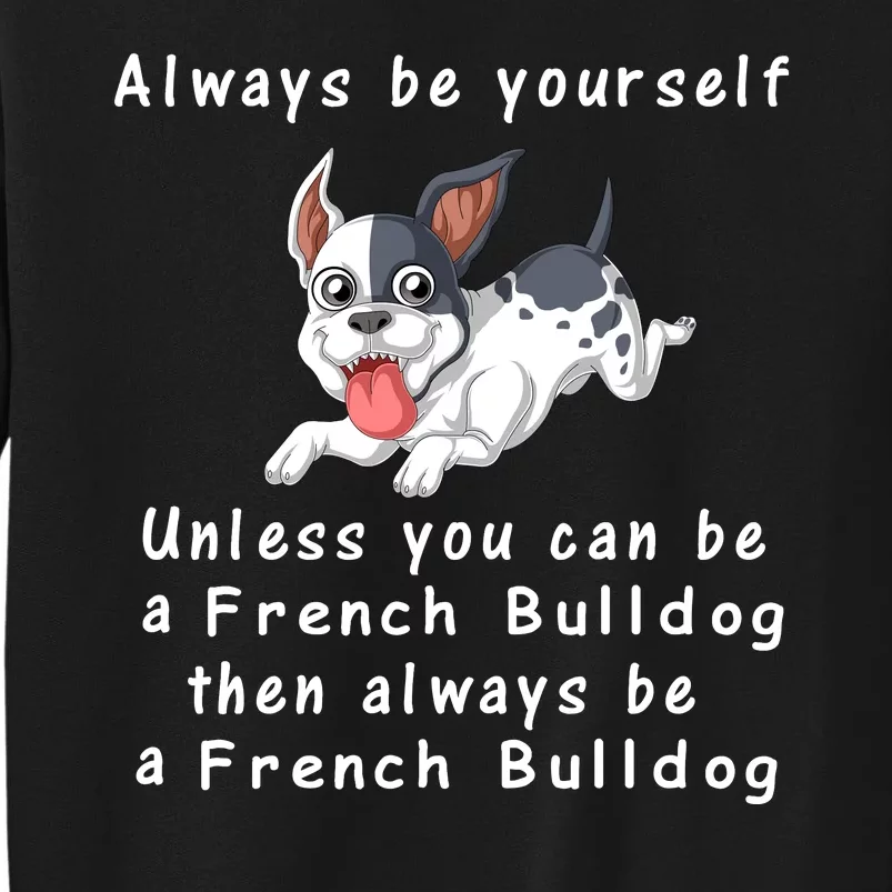 Always Be Yourself Unless You Can Be A French Bulldog Tall Sweatshirt