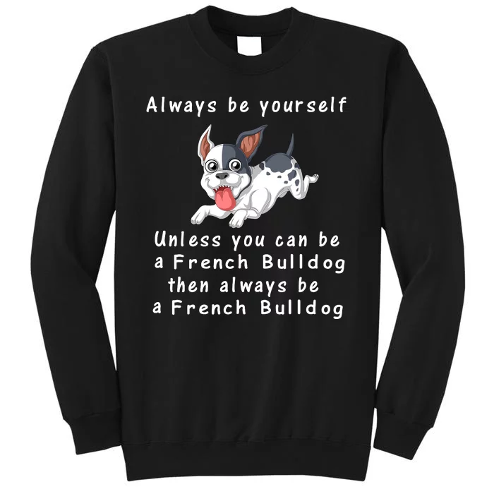 Always Be Yourself Unless You Can Be A French Bulldog Tall Sweatshirt