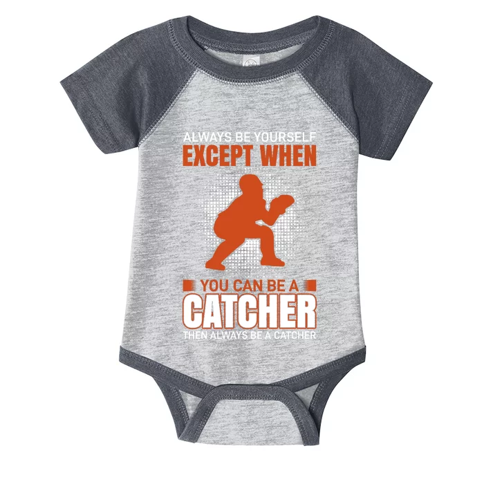 Always Be Yourself Except When You Can Be A Catcher Infant Baby Jersey Bodysuit