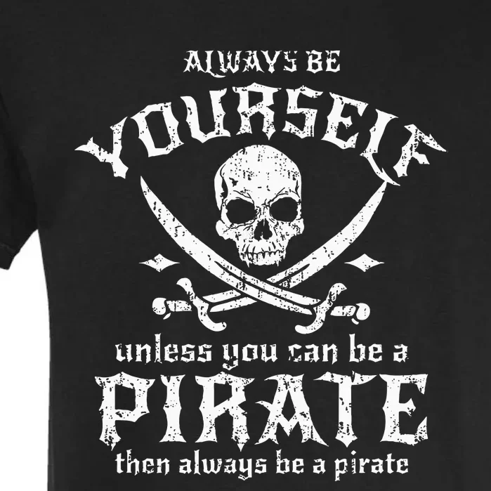 Always Be Yourself Unless You Can Be A Pirate Garment-Dyed Heavyweight T-Shirt