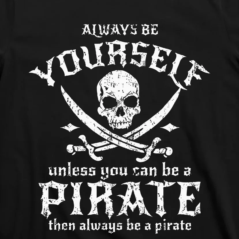 Always Be Yourself Unless You Can Be A Pirate T-Shirt