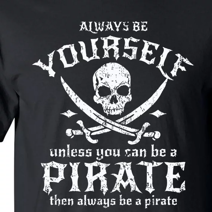 Always Be Yourself Unless You Can Be A Pirate Tall T-Shirt