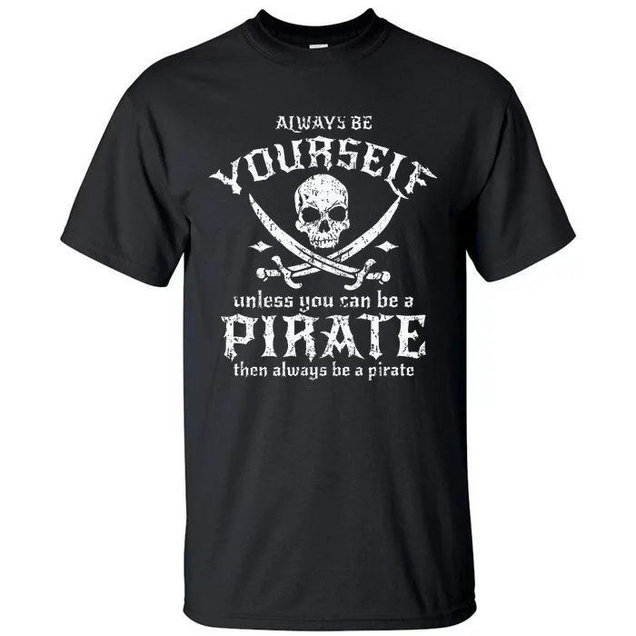 Always Be Yourself Unless You Can Be A Pirate Tall T-Shirt