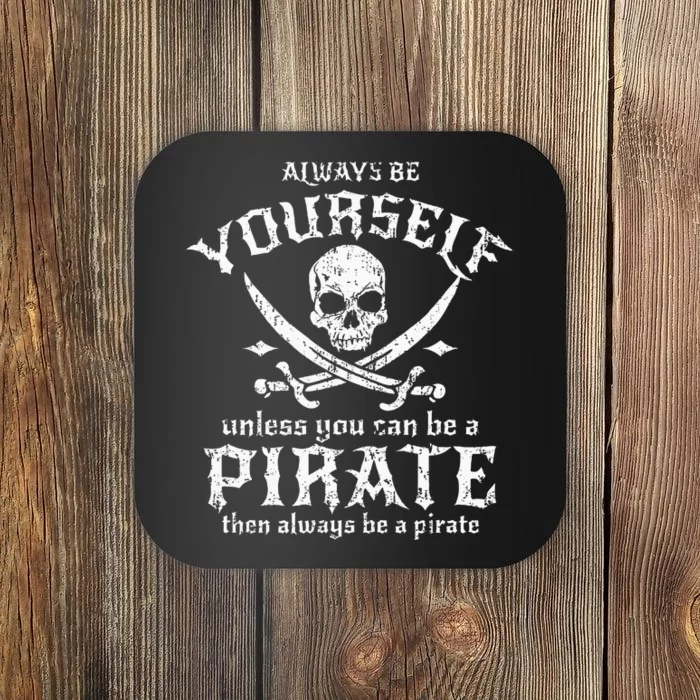 Always Be Yourself Unless You Can Be A Pirate Coaster