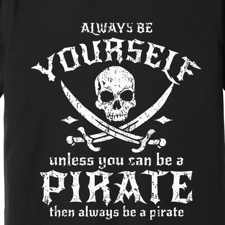 Always Be Yourself Unless You Can Be A Pirate Premium T-Shirt