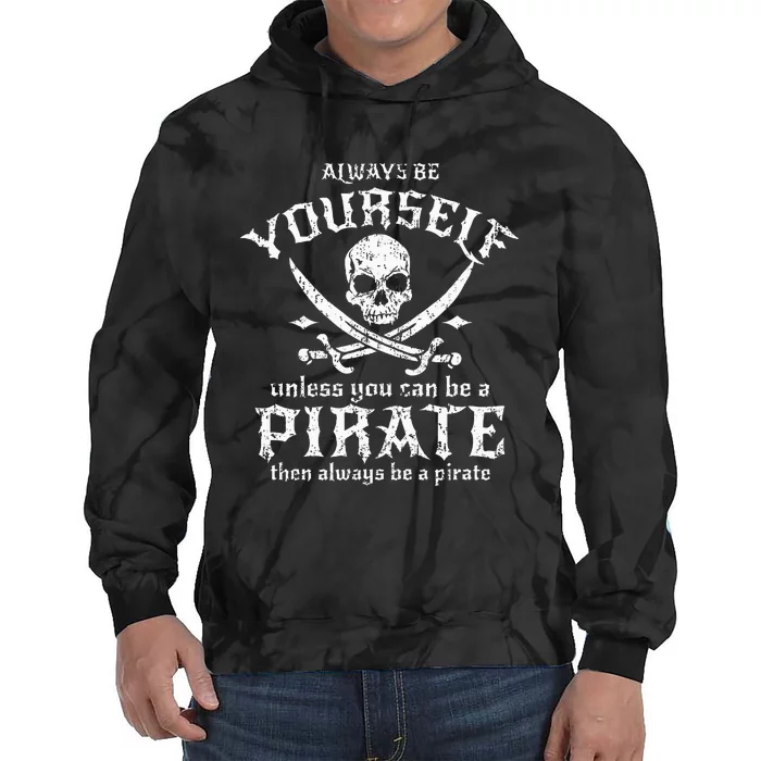 Always Be Yourself Unless You Can Be A Pirate Tie Dye Hoodie