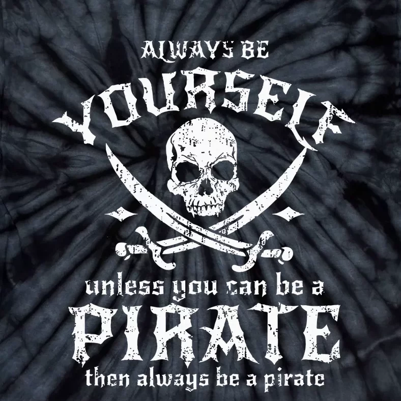 Always Be Yourself Unless You Can Be A Pirate Tie-Dye T-Shirt