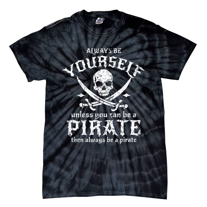 Always Be Yourself Unless You Can Be A Pirate Tie-Dye T-Shirt