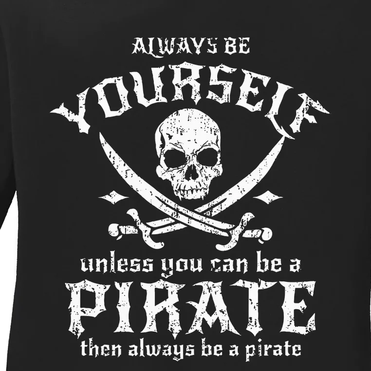 Always Be Yourself Unless You Can Be A Pirate Ladies Long Sleeve Shirt