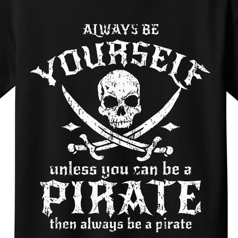 Always Be Yourself Unless You Can Be A Pirate Kids T-Shirt