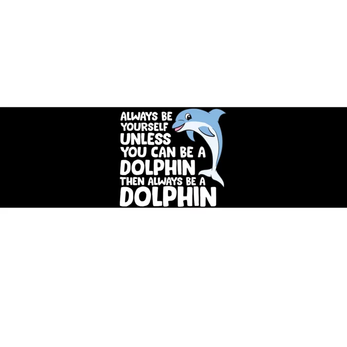 Always Be Yourself Unless You Can Be A Dolphin Bumper Sticker