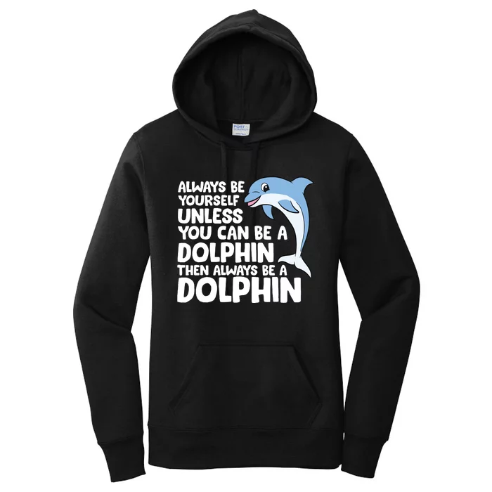 Always Be Yourself Unless You Can Be A Dolphin Women's Pullover Hoodie