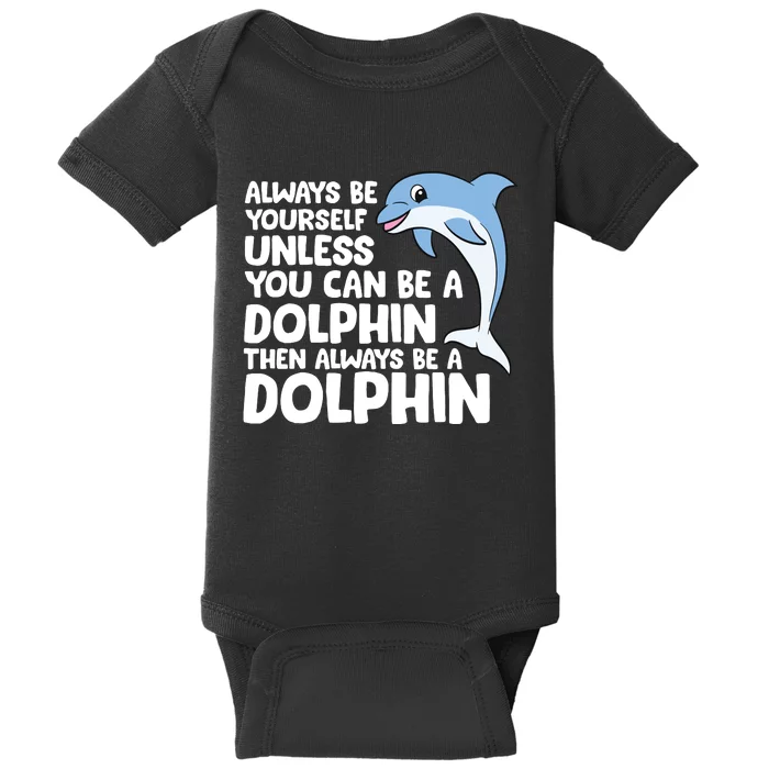 Always Be Yourself Unless You Can Be A Dolphin Baby Bodysuit