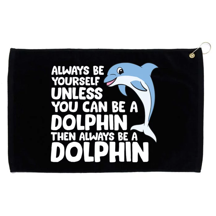 Always Be Yourself Unless You Can Be A Dolphin Grommeted Golf Towel