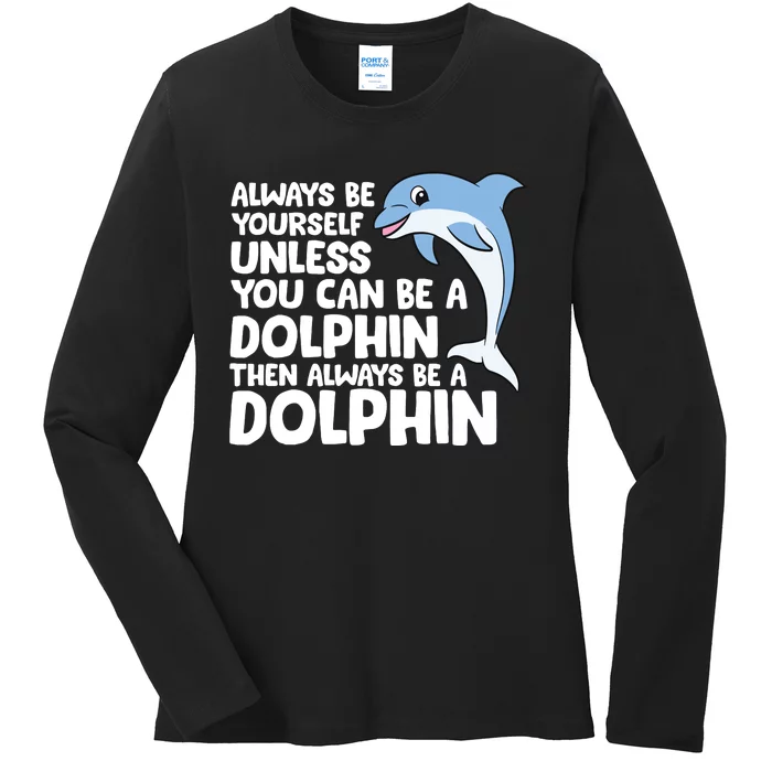 Always Be Yourself Unless You Can Be A Dolphin Ladies Long Sleeve Shirt